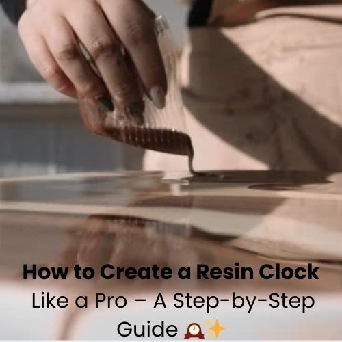 How to Create a Resin Clock Like a Pro – A Step-by-Step Guide 🕰️✨